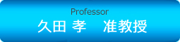 Associate Professor 久田　孝　准教授