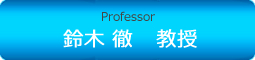 Professor 鈴木 徹　教授