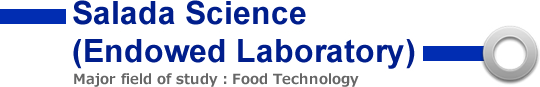 Salada Science (Endowed Laboratory) Major field of study：Food Technology