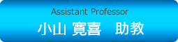 Assistant Professor小山 寛喜　助教